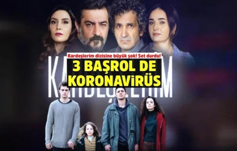 Kardeşlerim dizisinde 3 başrol oyuncusu daha kovid